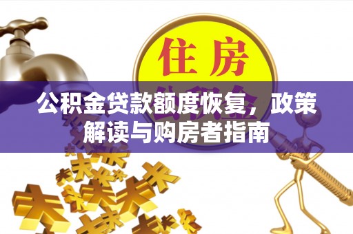 洛浦公积金贷款额度恢复，政策解读与购房者指南