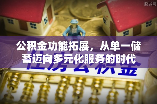洛浦公积金功能拓展，从单一储蓄迈向多元化服务的时代